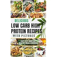 Delicious Low Carb High Protein Recipes with Pictures: Easy Step Shortcut Healthy Meals Cookbook Delicious Low Carb High Protein Recipes with Pictures: Easy Step Shortcut Healthy Meals Cookbook Kindle Paperback