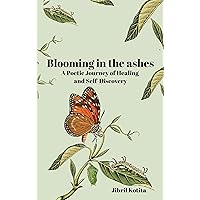 Blooming in the Ashes: A Poetic Journey of Healing and Self-Discovery