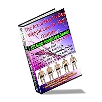 The Secret Art of Day To Day Weight Loss In 21st Century’s Busy Life.: 151 Instant Secret Weight Loss Tips To Lose Weight A Complete Herbal Home Remedies Formulas For Very Obese People