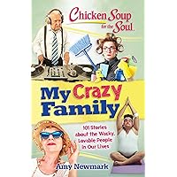 Chicken Soup for the Soul: My Crazy Family: 101 Stories about the Wacky, Lovable People in Our Lives Chicken Soup for the Soul: My Crazy Family: 101 Stories about the Wacky, Lovable People in Our Lives Paperback Kindle