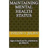 Maintaining Mental Health Status: Signs to look out for, and how to go about it. Maintaining Mental Health Status: Signs to look out for, and how to go about it. Kindle Paperback