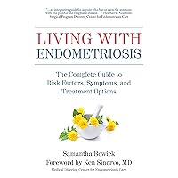 Living with Endometriosis: The Complete Guide to Risk Factors, Symptoms, and Treatment Options Living with Endometriosis: The Complete Guide to Risk Factors, Symptoms, and Treatment Options Kindle Paperback