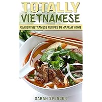 Totally Vietnamese: Classic Vietnamese Recipes to Make at Home (Flavors of the World Cookbooks) Totally Vietnamese: Classic Vietnamese Recipes to Make at Home (Flavors of the World Cookbooks) Kindle Paperback