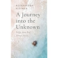 A Journey into the Unknown: Folge dem Ruf deiner Seele (German Edition) A Journey into the Unknown: Folge dem Ruf deiner Seele (German Edition) Kindle Paperback