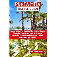 PUNTA MITA TRAVEL GUIDE: An Adventure to Explore the Must-See Top Attractions, Hidden Gems, Relaxation Hotspots, Culinary Delights, and Unlock the Best-Kept Secrets PUNTA MITA TRAVEL GUIDE: An Adventure to Explore the Must-See Top Attractions, Hidden Gems, Relaxation Hotspots, Culinary Delights, and Unlock the Best-Kept Secrets Kindle Hardcover Paperback
