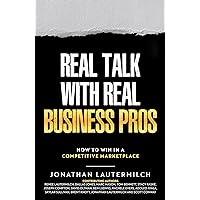 Real Talk With Real Business Pros: How To Win In A Competitive Marketplace Real Talk With Real Business Pros: How To Win In A Competitive Marketplace Kindle Hardcover Paperback