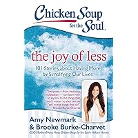 Chicken Soup for the Soul: The Joy of Less: 101 Stories about Having More by Simplifying Our Lives Chicken Soup for the Soul: The Joy of Less: 101 Stories about Having More by Simplifying Our Lives Paperback Kindle