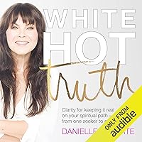 White Hot Truth: Clarity for Keeping It Real on Your Spiritual Path from One Seeker to Another White Hot Truth: Clarity for Keeping It Real on Your Spiritual Path from One Seeker to Another Audible Audiobook Hardcover Kindle
