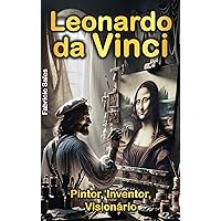 Leonardo da Vinci: Pintor, Inventor, Visionário (Portuguese Edition) Leonardo da Vinci: Pintor, Inventor, Visionário (Portuguese Edition) Kindle Paperback
