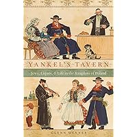 Yankel's Tavern: Jews, Liquor, and Life in the Kingdom of Poland Yankel's Tavern: Jews, Liquor, and Life in the Kingdom of Poland Kindle Paperback Hardcover