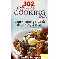 302 Amazing Cooking Tips - Learn How To Cook Anything Better