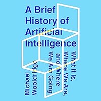 A Brief History of Artificial Intelligence: What It Is, Where We Are, and Where We Are Going A Brief History of Artificial Intelligence: What It Is, Where We Are, and Where We Are Going Audible Audiobook Hardcover Kindle