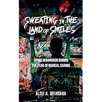 Sweating in the Land of Smiles: Living in Bangkok During the Year of Radical Change Sweating in the Land of Smiles: Living in Bangkok During the Year of Radical Change Kindle Paperback