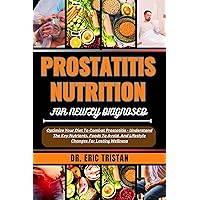 PROSTATITIS NUTRITION FOR NEWLY DIAGNOSED: Optimize Your Diet To Combat Prostatitis - Understand The Key Nutrients, Foods To Avoid, And Lifestyle Changes For Lasting Wellness PROSTATITIS NUTRITION FOR NEWLY DIAGNOSED: Optimize Your Diet To Combat Prostatitis - Understand The Key Nutrients, Foods To Avoid, And Lifestyle Changes For Lasting Wellness Kindle Paperback
