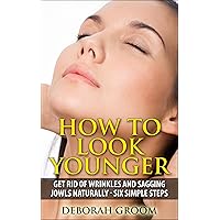 How to Look Younger - Get Rid of Eye Wrinkles, Drooping Cheeks and Sagging Jowls Naturally: Six Easy Steps (How to Look Younger - Anti Aging Techniques That Work Book 1) How to Look Younger - Get Rid of Eye Wrinkles, Drooping Cheeks and Sagging Jowls Naturally: Six Easy Steps (How to Look Younger - Anti Aging Techniques That Work Book 1) Kindle