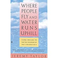 Where People Fly and Water Runs Uphill: Using Dreams to Tap the Wisdom of the Unconscious Where People Fly and Water Runs Uphill: Using Dreams to Tap the Wisdom of the Unconscious Paperback Hardcover