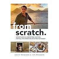 From Scratch: Adventures in Harvesting, Hunting, Fishing, and Foraging on a Fragile Planet From Scratch: Adventures in Harvesting, Hunting, Fishing, and Foraging on a Fragile Planet Hardcover Kindle Audible Audiobook Audio CD