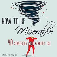 How to Be Miserable: 40 Strategies You Already Use How to Be Miserable: 40 Strategies You Already Use Audible Audiobook Kindle Paperback