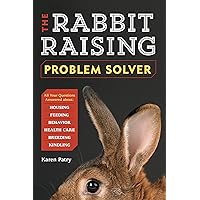 The Rabbit-Raising Problem Solver: Your Questions Answered about Housing, Feeding, Behavior, Health Care, Breeding, and Kindling The Rabbit-Raising Problem Solver: Your Questions Answered about Housing, Feeding, Behavior, Health Care, Breeding, and Kindling Kindle Paperback
