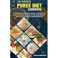 The Ultimate Puree Diet Cookbook : The Complete Nutrition Guide With Over 70 Delicious And Nourishing Recipes For People With Dysphagia, Digestive Disorder And Chewing And Swallowing Difficulties The Ultimate Puree Diet Cookbook : The Complete Nutrition Guide With Over 70 Delicious And Nourishing Recipes For People With Dysphagia, Digestive Disorder And Chewing And Swallowing Difficulties Kindle Paperback Hardcover