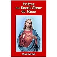 Prières au Sacré-Cœur de Jésus: Prières Puissantes et Efficaces (French Edition)