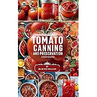 TOMATO CANNING AND PRESERVATION COOKBOOK: Discover the Simple Step-by-Step Process for EffectiveTomato Canning and Preservation with Nutritious Recipes to Elevate Your Dining Experience always TOMATO CANNING AND PRESERVATION COOKBOOK: Discover the Simple Step-by-Step Process for EffectiveTomato Canning and Preservation with Nutritious Recipes to Elevate Your Dining Experience always Kindle Hardcover Paperback