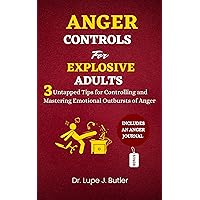 ANGER CONTROLS for EXPLOSIVE ADULTS: 3 Untapped Tips for Controlling and Mastering Emotional Outbursts of Anger ANGER CONTROLS for EXPLOSIVE ADULTS: 3 Untapped Tips for Controlling and Mastering Emotional Outbursts of Anger Kindle Paperback