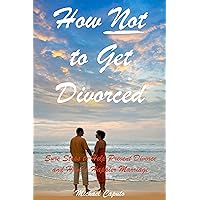 How Not to Get Divorced: Powerful Principles to Help You Prevent Divorce and Have a Happier Marriage How Not to Get Divorced: Powerful Principles to Help You Prevent Divorce and Have a Happier Marriage Kindle Paperback