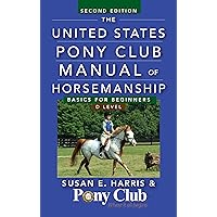 The United States Pony Club Manual of Horsemanship: Basics for Beginners / D Level