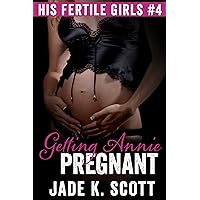 Getting Annie Pregnant: A Taboo Pregnancy Story (His Fertile Girls Book 4) Getting Annie Pregnant: A Taboo Pregnancy Story (His Fertile Girls Book 4) Kindle