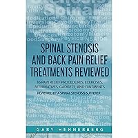 Spinal Stenosis and Back Pain Relief Treatments Reviewed: 36 Pain Relief Procedures, Exercises, Alternatives, Gadgets, and Ointments Reviewed by a Spinal Stenosis Sufferer Spinal Stenosis and Back Pain Relief Treatments Reviewed: 36 Pain Relief Procedures, Exercises, Alternatives, Gadgets, and Ointments Reviewed by a Spinal Stenosis Sufferer Audible Audiobook Paperback Kindle