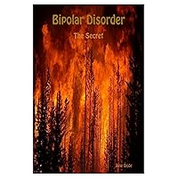 Bipolar Disorder: The Secret (True Stories of Life in a Psychiatric Hospital Book 1) Bipolar Disorder: The Secret (True Stories of Life in a Psychiatric Hospital Book 1) Kindle