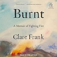 Burnt: A Memoir of Fighting Fire Burnt: A Memoir of Fighting Fire Hardcover Audible Audiobook Kindle Paperback Audio CD