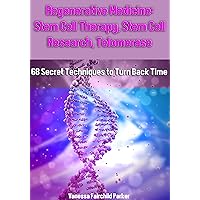Regenerative Medicine: Stem Cell Therapy, Stem Cell Research, Telomeres and Telomerase, HGH Factor, Human Placenta: 68 Secret Techniques To Turn Back Time. Life Extension. How to Live Forever Regenerative Medicine: Stem Cell Therapy, Stem Cell Research, Telomeres and Telomerase, HGH Factor, Human Placenta: 68 Secret Techniques To Turn Back Time. Life Extension. How to Live Forever Kindle Paperback