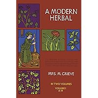 A Modern Herbal (Volume 1, A-H): The Medicinal, Culinary, Cosmetic and Economic Properties, Cultivation and Folk-Lore of Herbs, Grasses, Fungi, Shrubs & Trees with Their Modern Scientific Uses A Modern Herbal (Volume 1, A-H): The Medicinal, Culinary, Cosmetic and Economic Properties, Cultivation and Folk-Lore of Herbs, Grasses, Fungi, Shrubs & Trees with Their Modern Scientific Uses Paperback Kindle Hardcover