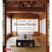 Inside The Korean House: Architecture and Design in the Contemporary Hanok Inside The Korean House: Architecture and Design in the Contemporary Hanok Paperback Kindle Hardcover