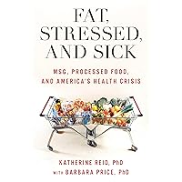 Fat, Stressed, and Sick: MSG, Processed Food, and America's Health Crisis Fat, Stressed, and Sick: MSG, Processed Food, and America's Health Crisis Hardcover Audible Audiobook Kindle Audio CD