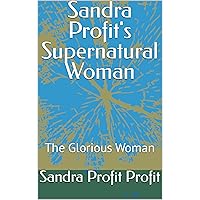Sandra Profit's Supernatural Woman: The Glorious Woman Sandra Profit's Supernatural Woman: The Glorious Woman Kindle Hardcover Paperback