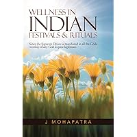 Wellness in Indian Festivals & Rituals: Since the Supreme Divine Is Manifested in All the Gods, Worship of Any God Is Quite Legitimate. Wellness in Indian Festivals & Rituals: Since the Supreme Divine Is Manifested in All the Gods, Worship of Any God Is Quite Legitimate. Kindle Hardcover Paperback