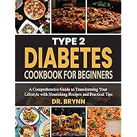 Type 2 Diabetes Cookbook for Beginners: A Comprehensive Guide to Transforming Your Lifestyle with Nourishing Recipes and Practical Tips Type 2 Diabetes Cookbook for Beginners: A Comprehensive Guide to Transforming Your Lifestyle with Nourishing Recipes and Practical Tips Kindle Hardcover Paperback