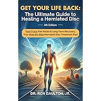 Get Your Life Back: The Ultimate Guide to Healing a Herniated Disc: Fast-Track Pain Relief & Long-Term Recovery: Your Step-By-Step Herniated Disc Treatment Plan Get Your Life Back: The Ultimate Guide to Healing a Herniated Disc: Fast-Track Pain Relief & Long-Term Recovery: Your Step-By-Step Herniated Disc Treatment Plan Kindle Paperback Hardcover