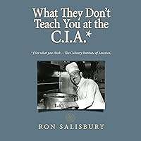 What They Don't Teach You at the C.I.A.: Not What You Think ... the Culinary Institute of America What They Don't Teach You at the C.I.A.: Not What You Think ... the Culinary Institute of America Audible Audiobook Paperback