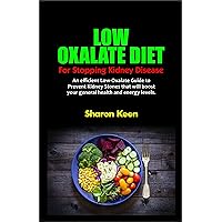 LOW OXALATE DIET FOR STOPPING KIDNEY DISEASE: An efficient Low-Oxalate Guide to Prevent Kidney Stones that will boost your general health and energy levels. LOW OXALATE DIET FOR STOPPING KIDNEY DISEASE: An efficient Low-Oxalate Guide to Prevent Kidney Stones that will boost your general health and energy levels. Kindle Paperback