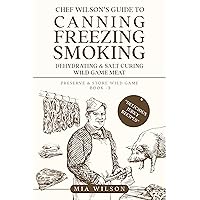 Chef Wilson’s Guide to Canning, Freezing, Smoking, Dehydrating & Salt Curing Wild Game Meat: Preserve & Store Wild Game Book -3 Chef Wilson’s Guide to Canning, Freezing, Smoking, Dehydrating & Salt Curing Wild Game Meat: Preserve & Store Wild Game Book -3 Kindle Audible Audiobook Hardcover Paperback