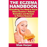 The Eczema Handbook: Everything You Need to Know About Eczema + Natural Remedies and Recipes to Relieve Eczema!
