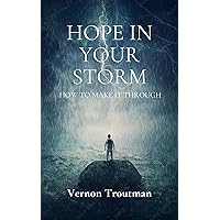 HOPE IN YOUR STORM: HOW TO MAKE IT THROUGH HOPE IN YOUR STORM: HOW TO MAKE IT THROUGH Kindle
