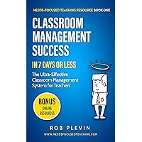 Classroom Management Success in 7 Days or Less: The Ultra-Effective Classroom Management System for Teachers (Needs-Focused Teaching Resource Book 1)