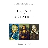 The Art of Creating: How to Create Art That Transforms Yourself and the World The Art of Creating: How to Create Art That Transforms Yourself and the World Audible Audiobook Kindle Paperback