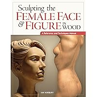 Sculpting the Female Face & Figure in Wood: A Reference and Techniques Manual (Fox Chapel Publishing) Sculpting the Female Face & Figure in Wood: A Reference and Techniques Manual (Fox Chapel Publishing) Paperback