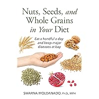 Nuts, Seeds, and Whole Grains in Your Diet: Eat a handful a day and keep major diseases at bay Nuts, Seeds, and Whole Grains in Your Diet: Eat a handful a day and keep major diseases at bay Kindle Paperback